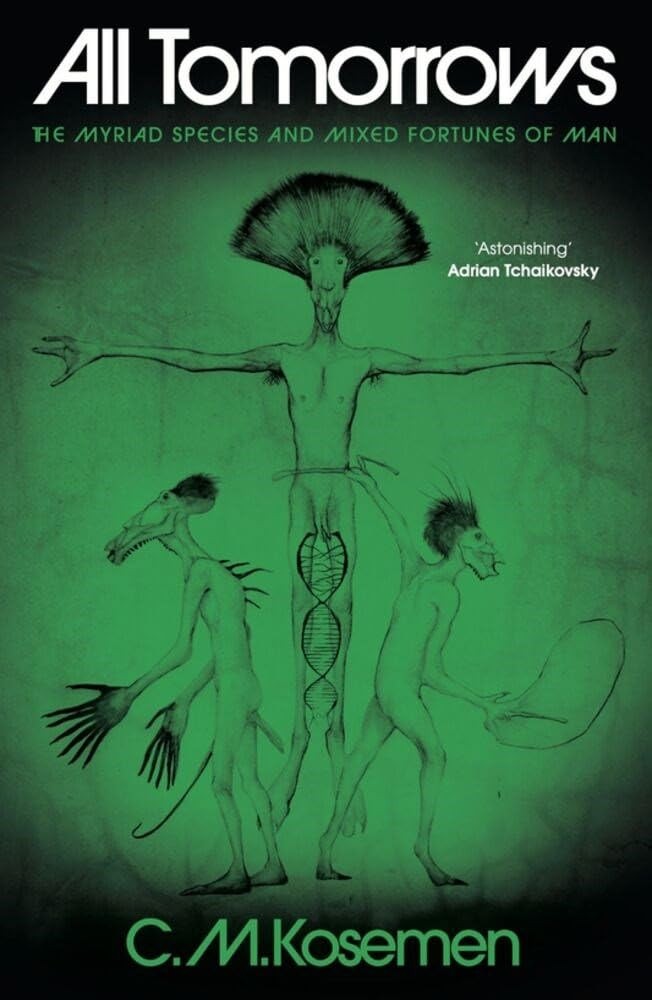 All Tomorrows: The Myriad Species and Mixed Fortunes of Man by C.M. Kosemen