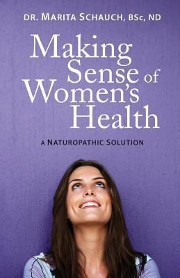 Making Sense of Women’s Health: A Naturopathic Solution by Schauch, Marita