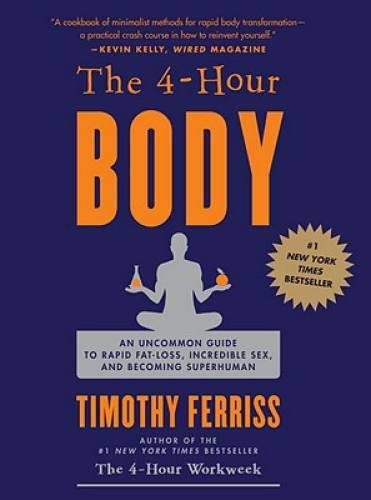 The 4 Hour Body: An Uncommon Guide to Rapid Fat Loss, Incredible Sex and – GOOD