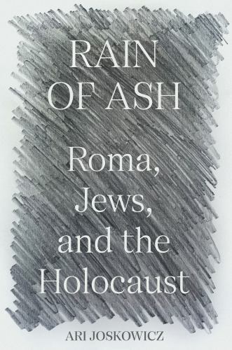 Rain of Ash: Roma, Jews, and the Holocaust by Ari Joskowicz (hardcover)