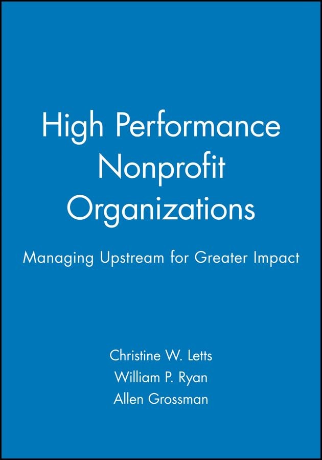 High Performance Nonprofit Organizations: Managing Upstream for Greater Impa…