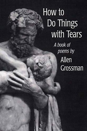 Allen Grossman How to Do Things With Tears (Paperback) (UK IMPORT)