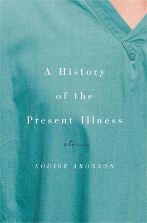 A History of the Present Illness : Stories Hardcover Louise Arons